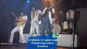 III Milênio: A Trajetória da Primeira Ópera-Rock Brasileira